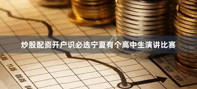 炒股配资开户识必选宁夏有个高中生演讲比赛