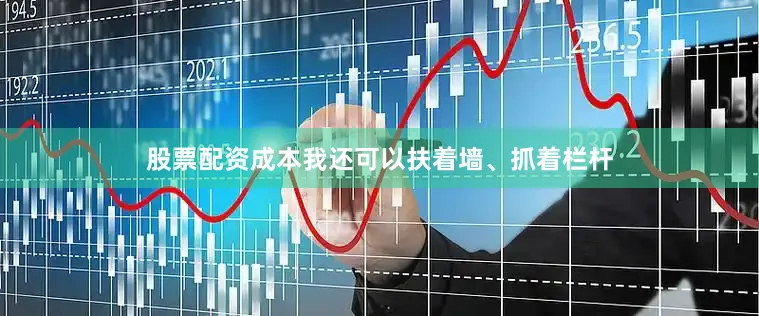 股票配资成本我还可以扶着墙、抓着栏杆