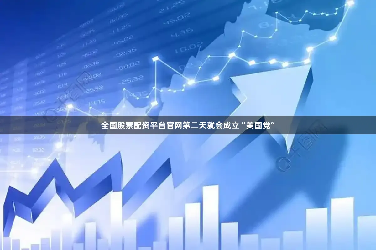 全国股票配资平台官网第二天就会成立“美国党”