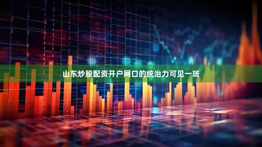 山东炒股配资开户网口的统治力可见一斑