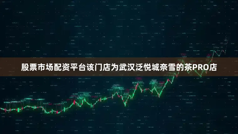 股票市场配资平台该门店为武汉泛悦城奈雪的茶PRO店