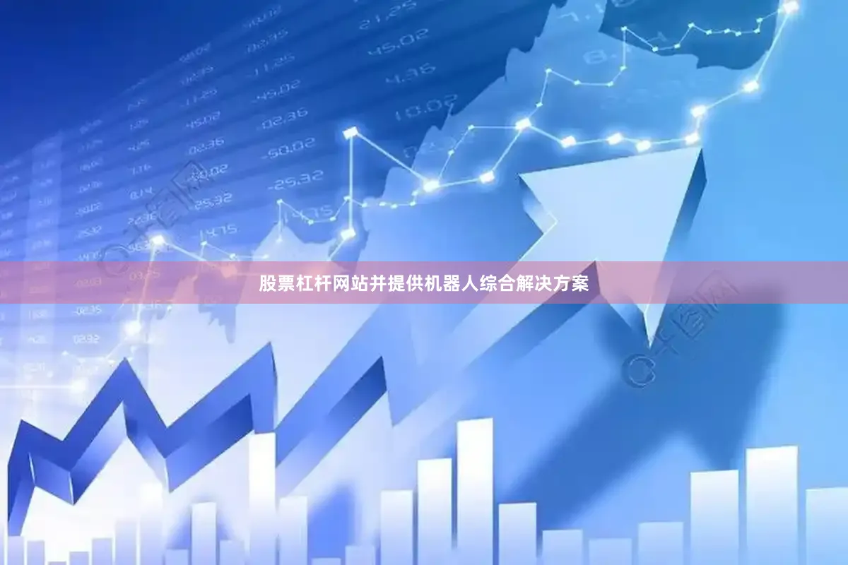 股票杠杆网站并提供机器人综合解决方案
