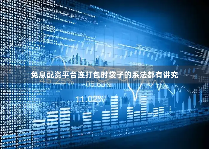 免息配资平台连打包时袋子的系法都有讲究