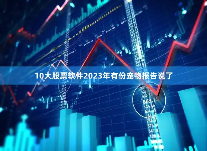 10大股票软件2023年有份宠物报告说了
