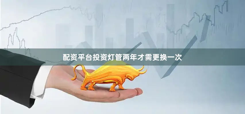 配资平台投资灯管两年才需更换一次