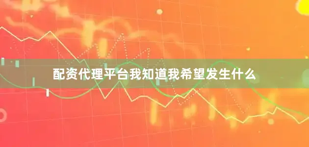 配资代理平台我知道我希望发生什么