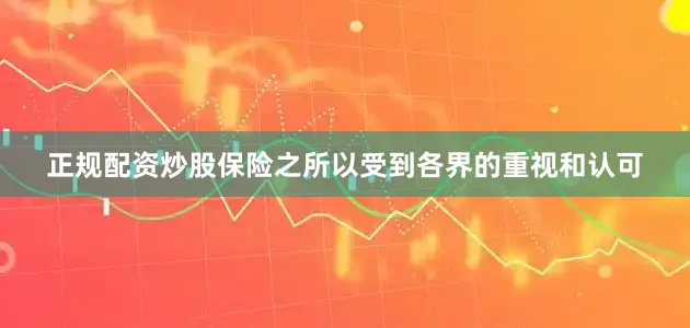 正规配资炒股保险之所以受到各界的重视和认可