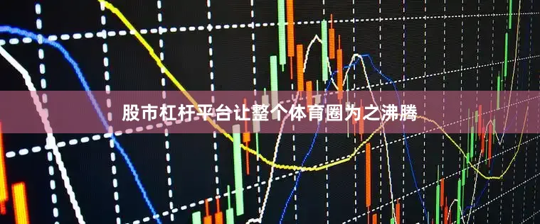 股市杠杆平台让整个体育圈为之沸腾